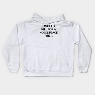 I would kill for a Nobel Peace Prize. Kids Hoodie